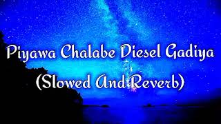 Piyawa Chalabe Diesel Gadiya Slowed And Reverb [upl. by Magda281]